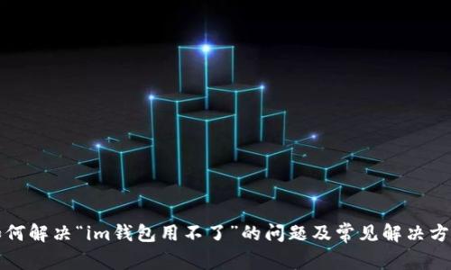 如何解决“im钱包用不了”的问题及常见解决方案