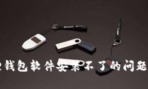 解决小狐狸钱包软件安装不了的问题及原因分析