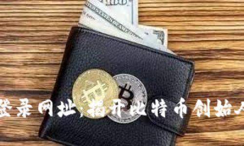 中本聪最新登录网址：揭开比特币创始人的神秘面纱