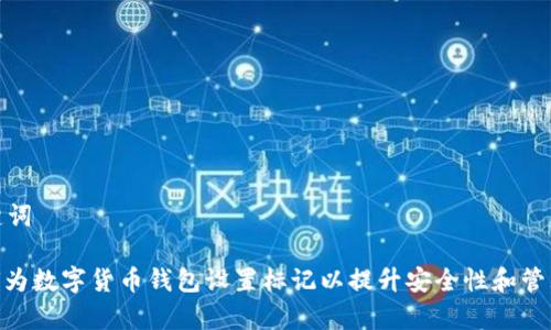 和关键词

: 如何为数字货币钱包设置标记以提升安全性和管理效率