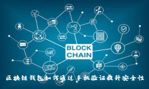 区块链钱包如何通过手机验证提升安全性