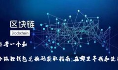 思考一个和小狐狸钱包兑换码获取指南：在哪里