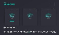 和关键词：如何在iOS上下载和设置MetaMask钱包