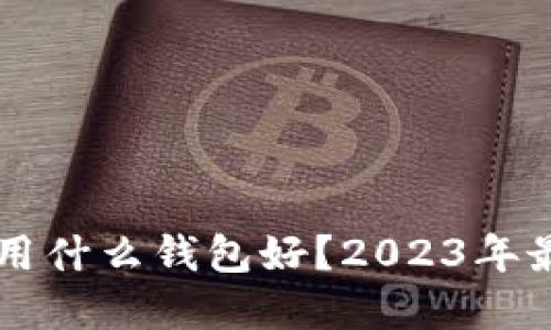 区块链国外用什么钱包好？2023年最佳选择推荐