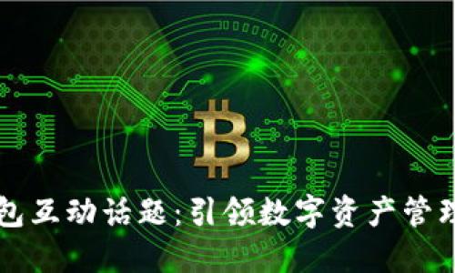区块链钱包互动话题：引领数字资产管理的新方向