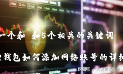 思考一个和 和5个相关的关键词

 狐狸钱包如何添加网络账号的详细指南