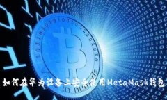 如何在华为设备上安全使用MetaMask钱包
