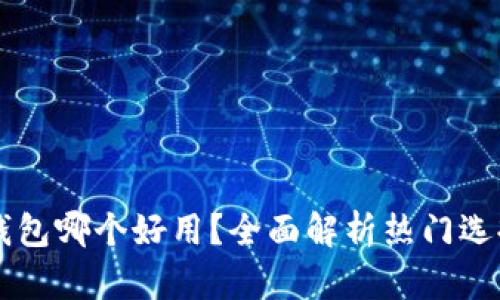区块链钱包哪个好用？全面解析热门选择及特点