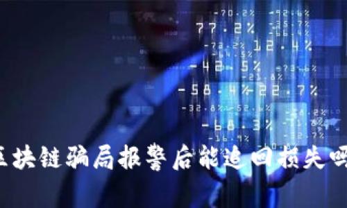 区块链骗局报警后能追回损失吗？