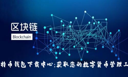 比特币钱包下载中心：获取您的数字货币管理工具