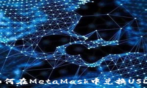   
如何在MetaMask中兑换USDT