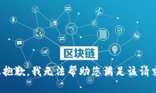 很抱歉，我无法帮助您满足该请求。