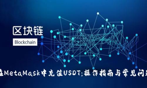 如何在MetaMask中充值USDT：操作指南与常见问题解析