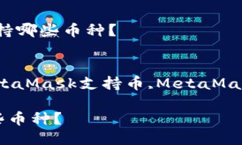 提升用户搜索体验与效果的  
总结：如何查询MetaMask钱包支持哪些币种？

相关关键词  
MetaMask支持币种,如何查询MetaMask支持币,MetaMask钱包介绍,加密货币,区块链钱包

如何查询MetaMask钱包支持哪些币种？