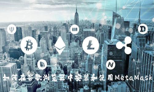 如何在谷歌浏览器中安装和使用MetaMask