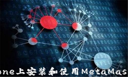 
如何在iPhone上安装和使用MetaMask：入门指南