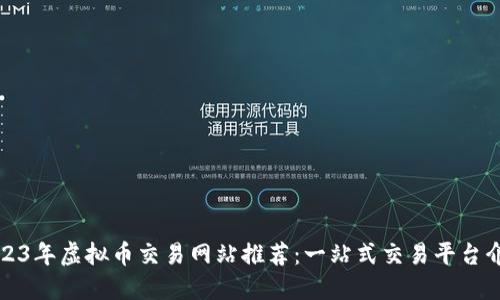 2023年虚拟币交易网站推荐：一站式交易平台介绍