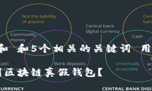 思考一个和 和5个相关的关键词 用逗号分隔：

 如何识别区块链真假钱包？
