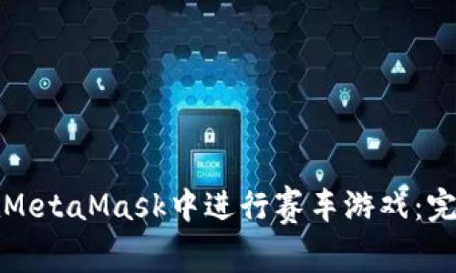 如何在MetaMask中进行赛车游戏：完整指南