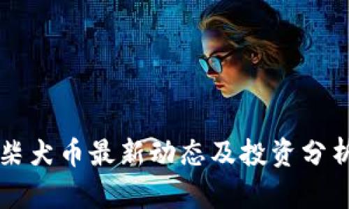 柴犬币最新动态及投资分析