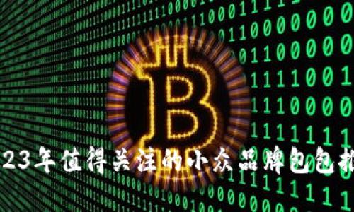 2023年值得关注的小众品牌包包推荐