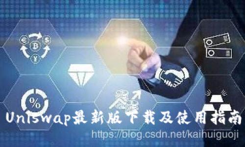 Uniswap最新版下载及使用指南