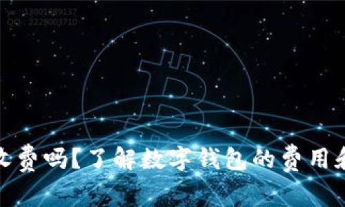 数字钱包收费吗？了解数字钱包的费用和使用情况