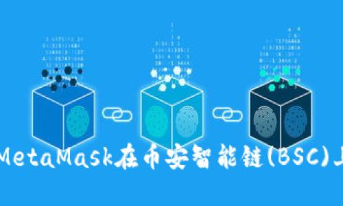 如何使用MetaMask在币安智能链(BSC)上进行交易