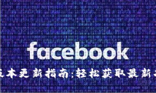 小狐狸钱包版本更新指南：轻松获取最新功能和安全性