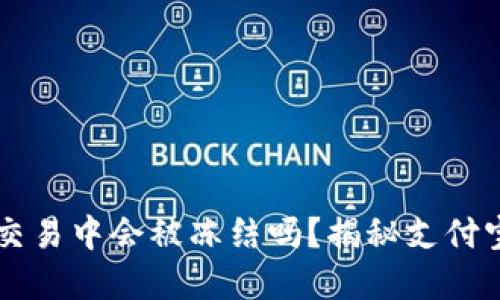 虚拟币在支付宝交易中会被冻结吗？揭秘支付宝与虚拟币的关系