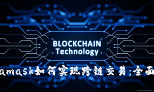 Metamask如何实现跨链交易：全面指南