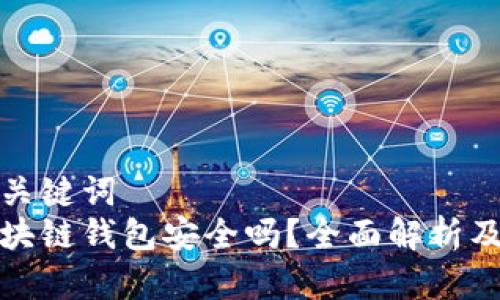 思考的和关键词  
安全的区块链钱包安全吗？全面解析及使用指南