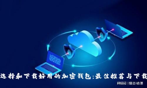 如何选择和下载好用的加密钱包：最佳推荐与下载指南