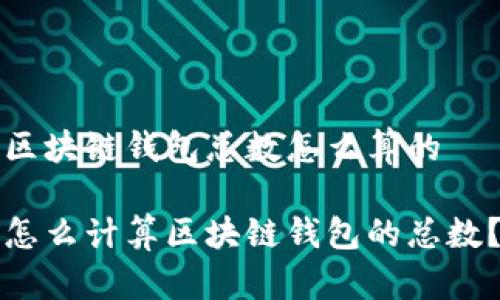 区块链钱包总数怎么算的

怎么计算区块链钱包的总数？